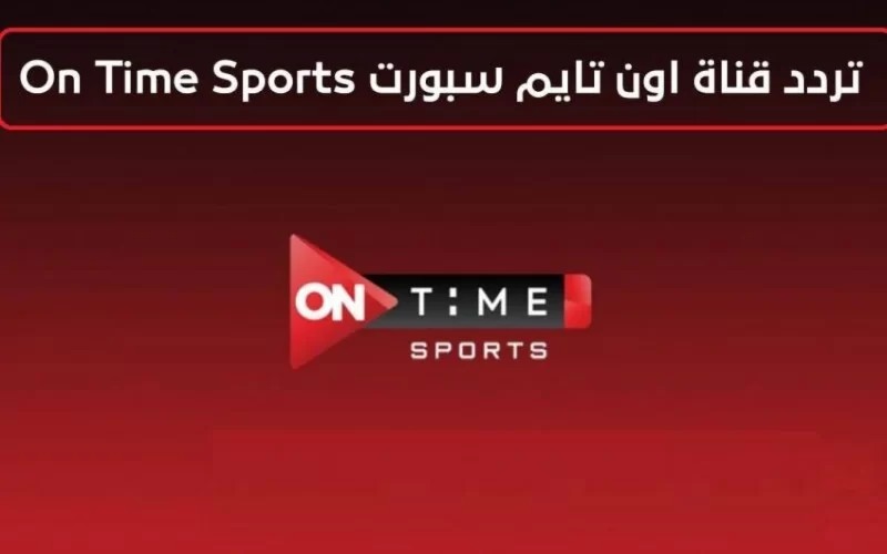 on time sport: تردد قناة أون تايم سبورت الجديد 2023 لمشاهدة مباراة الأهلي وسيمبا